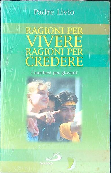 Ragioni per vivere, ragioni per credere. Catechesi per giovani vol.1