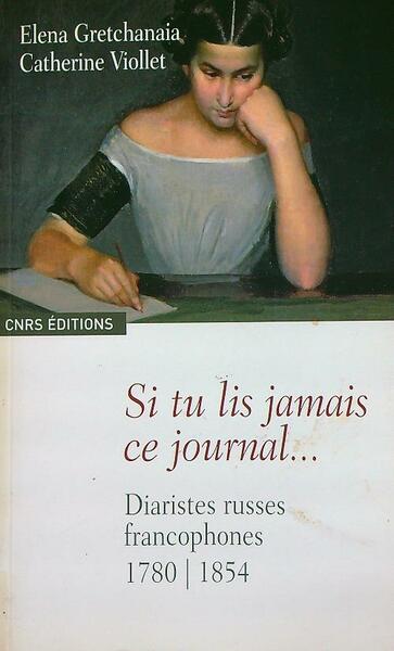 Si tu lis jamais ce journal. Diaristes russes francophones 1780-1854