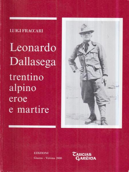 Leonardo Dallasega. Trentino, alpino, eroe e martire
