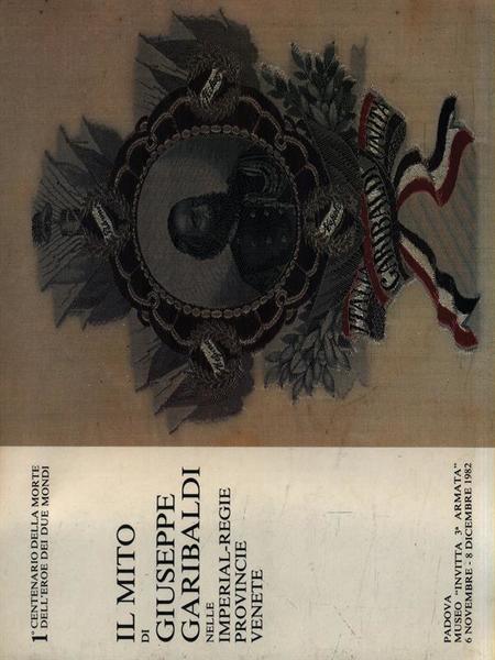 Il mito di Giuseppe Garibaldi nelle imperial-regie provincie venete