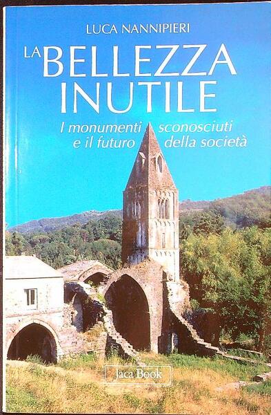 La bellezza inutile. I monumenti sconosciuti e il futuro della …