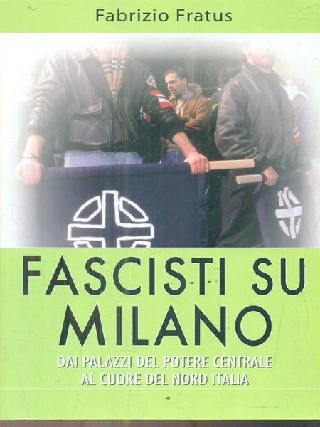 Fascisti su Milano. Dai palazzi del potere centrale al cuore …