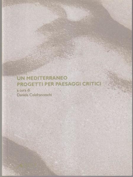 Un Mediterraneo. Progetti per paesaggi critici