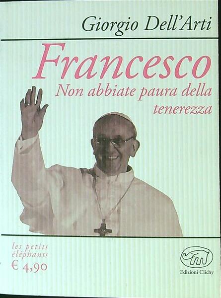 Francesco. Non abbiate paura della tenerezza