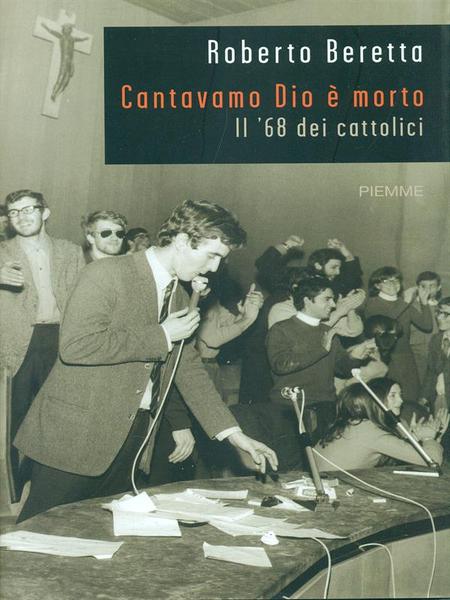 Cantavamo Dio e' morto. Il '68 dei cattolici