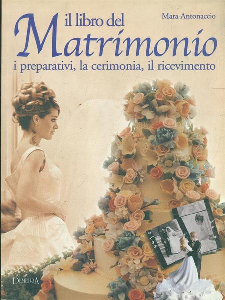 Il libro del matrimonio. I preparativi, la cerimonia, il ricevimento