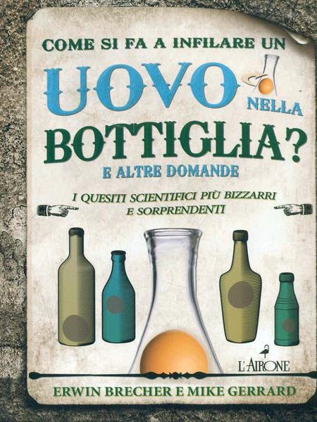 Come si fa a infilare un uovo nella bottiglia? E …