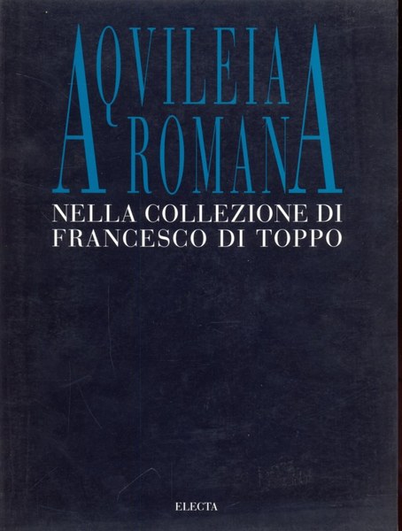 Aquileia romana nella collezione di Francesco di Toppo