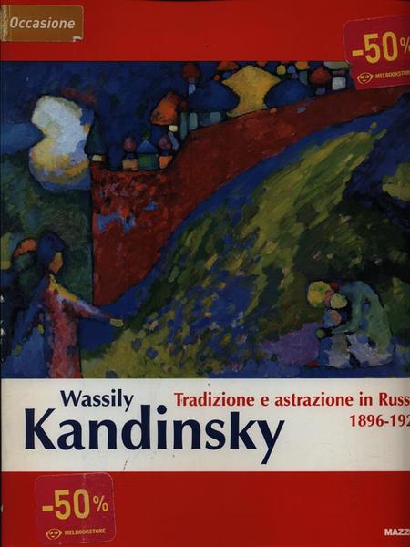 Wassily Kandinsky. Tradizione e astrazione in Russia 1896-1921