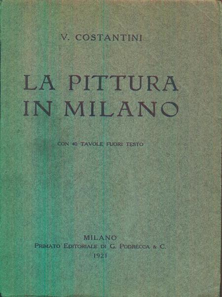La Pittura in Milano. Con 40 tavole fuori testo