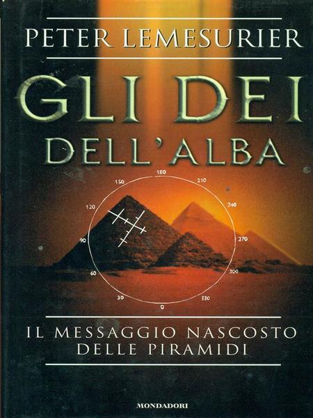 Gli dei dell'alba. Il messaggio nascosto delle piramidi