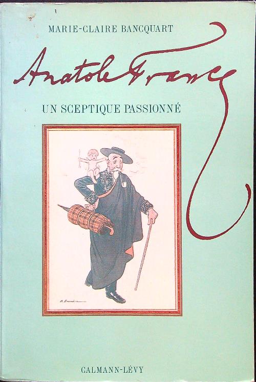 Anatole France - Un Sceptique Passionne'