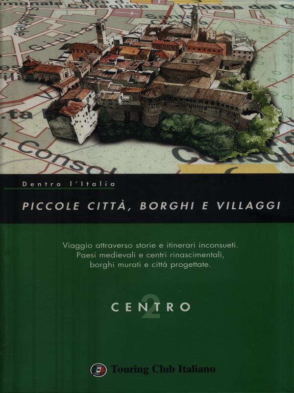Dentro l'Italia. Piccole citta', borghi e villaggi vol. 2. Centro