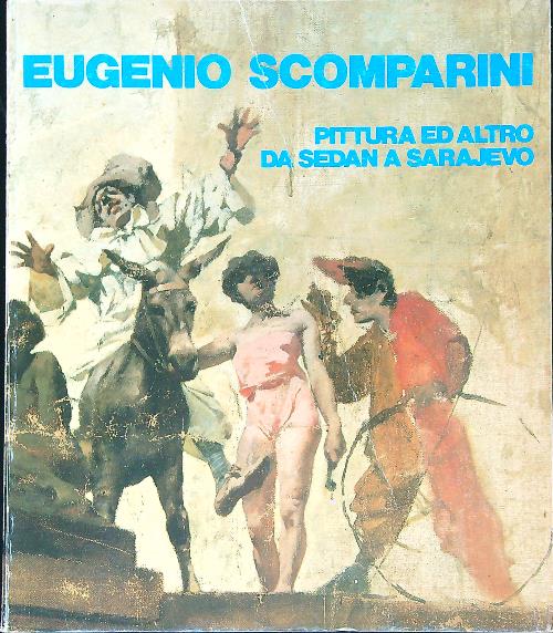 Eugenio Scomparini. Pittura ed altro da Sedan a Sarajevo