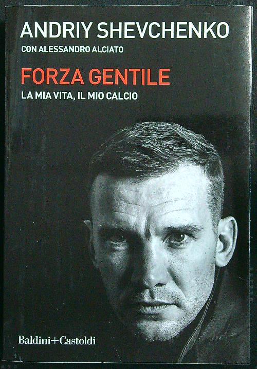 Forza gentile. La mia vita, il mio calcio