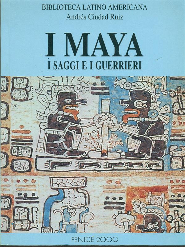 I Maya. I saggi e i guerrieri