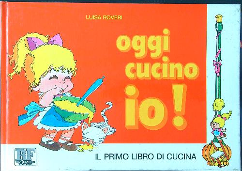 Oggi cucino io! Il primo libro di cucina