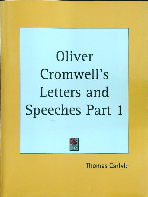 Oliver Cromwell's Letters and Speeches Part 1