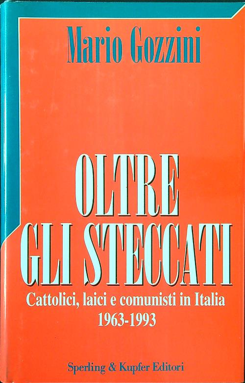 Oltre gli steccati. Cattolici, laici e comunisti in Italia 1963-1993