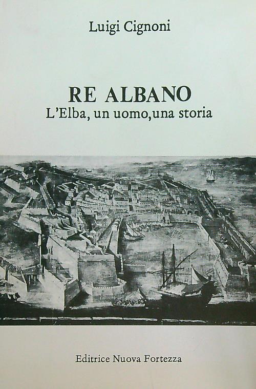 Re Albano. L'Elba, un uomo, una storia