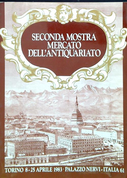 Seconda mostra mercato dell'antiquariato. Torino 8-25 Aprile 1983
