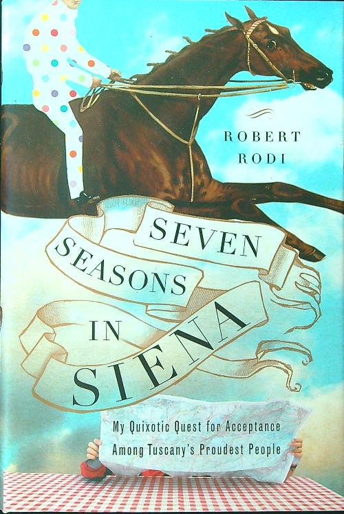 Seven Seasons in Siena: My Quixotic Quest for Acceptance