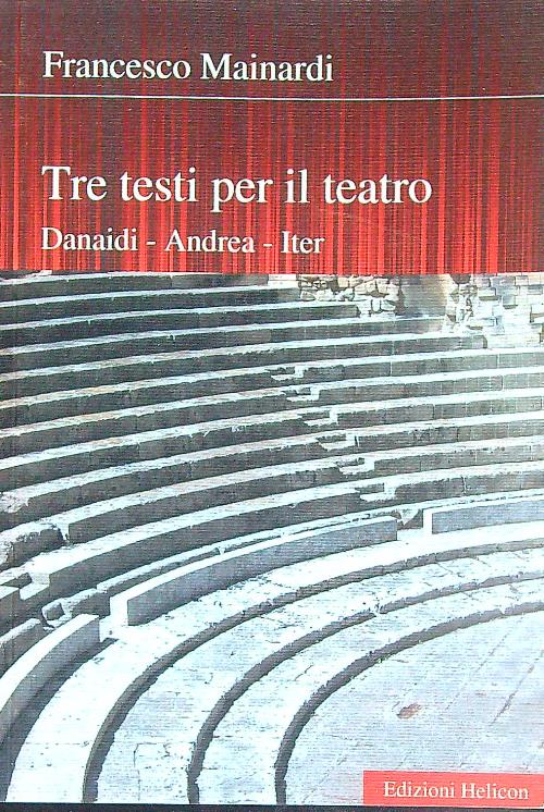 Tre testi per il teatro. Danaidi, Andrea, Iter