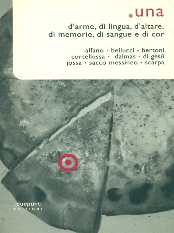 Una. D'arme, di lingua, d'altare, di memorie, di sangue e …
