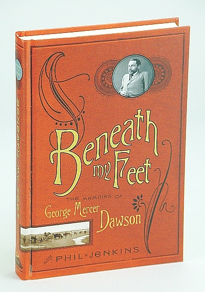 Beneath My Feet - The Memoirs of George Mercer Dawson