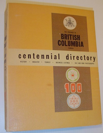 The Province of British Columbia Centennial Directory: History, Industry, Tourist, …