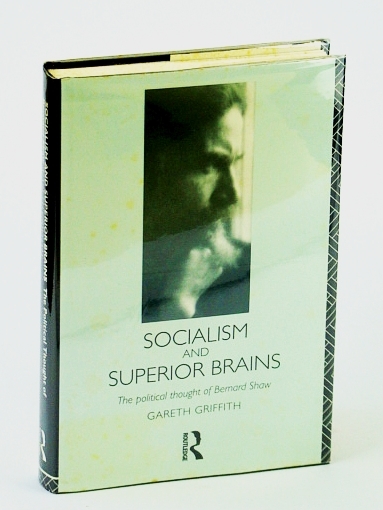 Socialism and Superior Brains: The Political Thought of George Bernard …