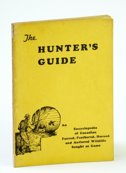 The Hunter's Guide: An Encyclopedia of Canadian Furred, Feathered, Horned …