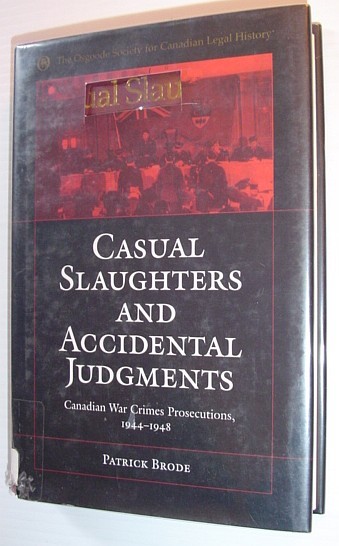 Casual Slaughters and Accidental Judgments: Canadian War Crimes Prosecutions, 1944-1948