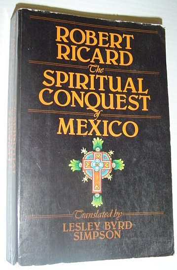 The Spiritual Conquest of Mexico : An Essay on the …
