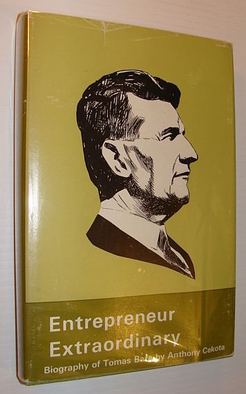 Entrepreneur Extraordinary - The Biography of Tomas Bata