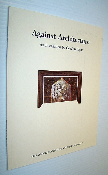 Against Architecture: An Installation By Gordon Payne (Exhibition Catalogue)