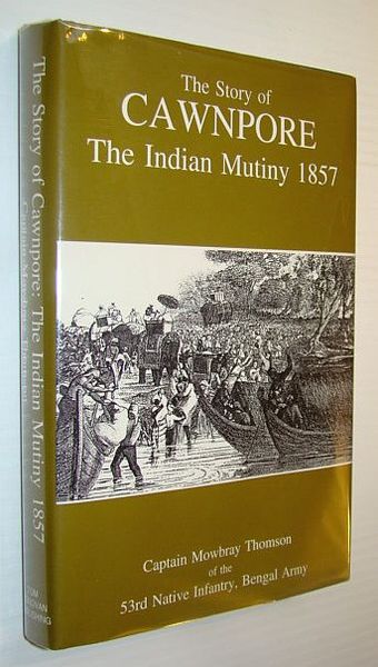 The Story of Cawnpore: The Indian Mutiny 1857