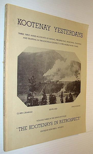 Kootenay Yesterdays: Three First Hand Accounts of Mining, Prospecting, Ranching, …