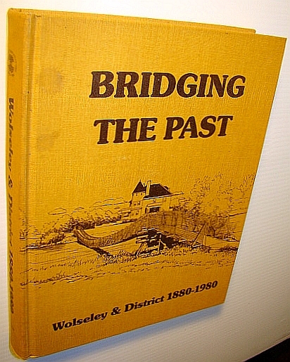 Bridging the Past: (History of ) Wolseley & District 1880-1980 …