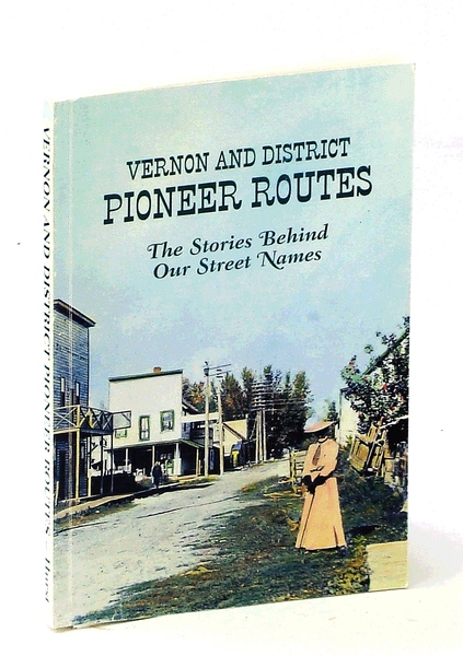 Vernon and District Pioneer Routes: The Stories Behind Our Sreeet …