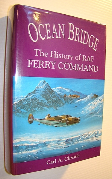 Ocean Bridge: The History of RAF (Royal Air Force) Ferry …