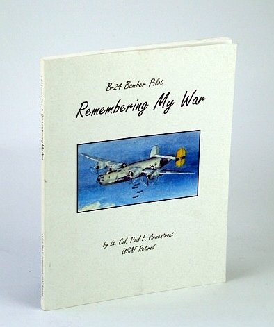 Remembering My War: B-24 Bomber Pilot Lt. Col. Paul E. …