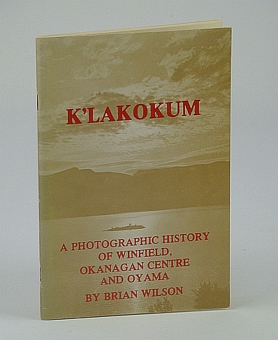 K'Lakokum: A Photographic History of Winfield, Okanagan Centre and Oyama