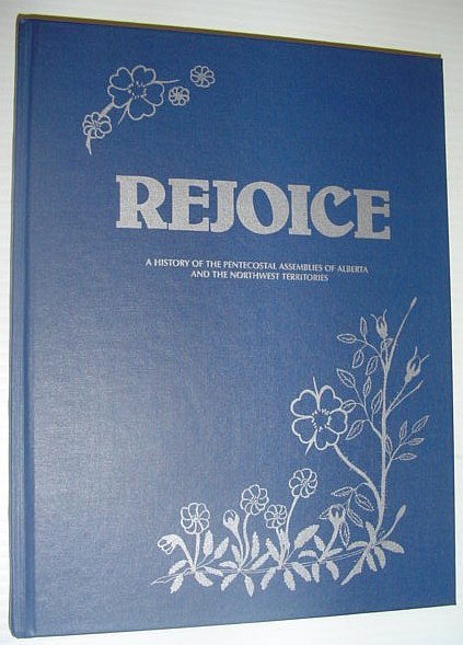 Rejoice: A History of the Pentecostal Assemblies of Alberta and …