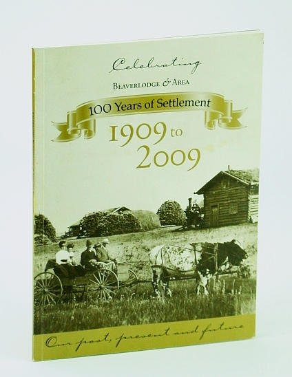 Celebrating Beaverlodge (Alberta) - 100 (One Hundred) Years of Settlement: …