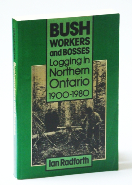 Bushworkers and Bosses: Logging in Northern Ontario 1900-1980 (Social History …