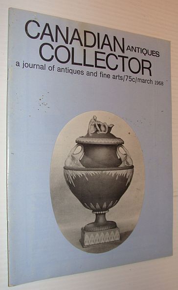 Canadian Antiques Collector Magazine, March 1968, Volume 3, Number 3: …