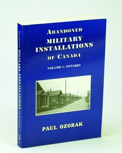 Abandoned Military Installations of Canada, Volume I (1 / One): …
