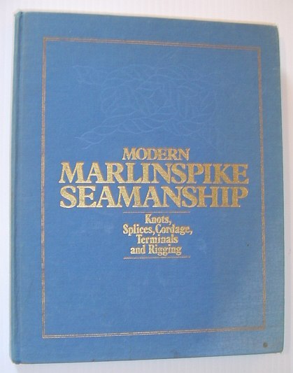 Modern Marlinspike Seamanship: Knots, Splices, Cordage, Terminals and Rigging