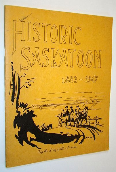 Historic Saskatoon: A Concise Illustrated History of Saskatoon 1882-1947